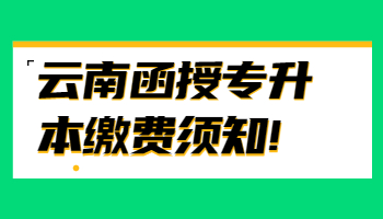 云南函授专升本缴费须知