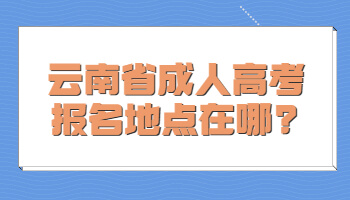 云南省成人高考报名地点