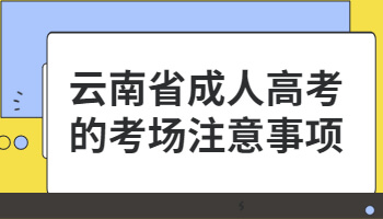 云南省成人高考的考场注意事项