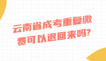 云南省成考重复缴费可以退回来吗