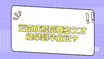 云南成考后要多久才能拿到毕业证