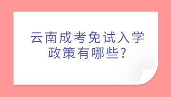 云南成考免试入学政策