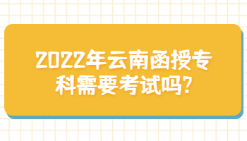 云南函授专科需要考试吗