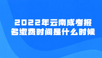 云南成考报名缴费时间