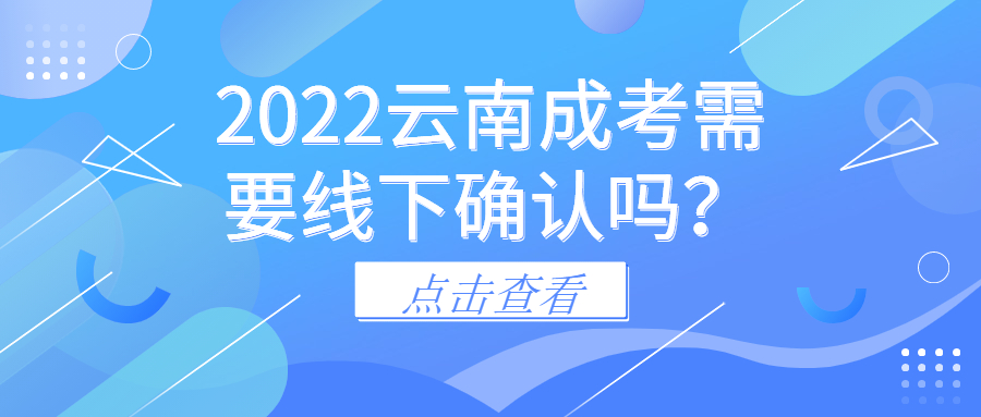 2022云南成考需要线下确认吗？
