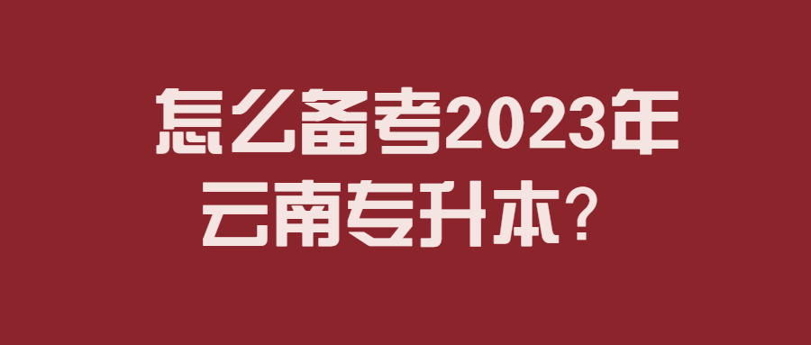 怎么备考2023年云南专升本？