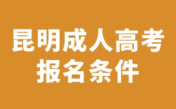 2024年昆明成人高考报名有哪些条件？