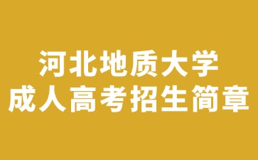 2023年河北地质大学成人高考招生简章
