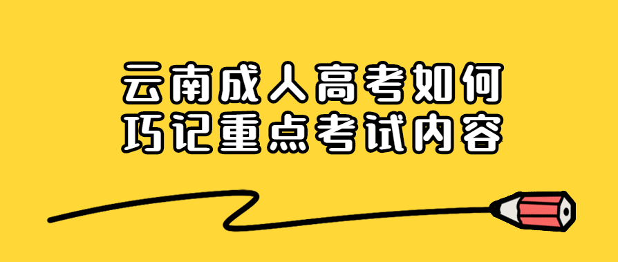 云南成人高考如何巧记重点考试内容