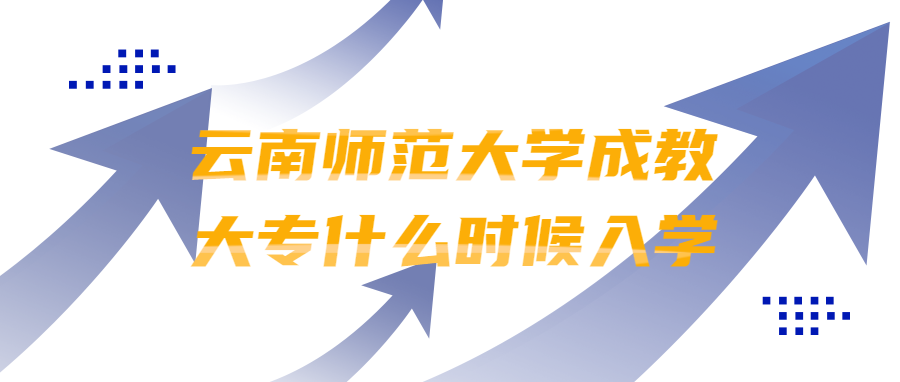 云南师范大学成教大专什么时候入学
