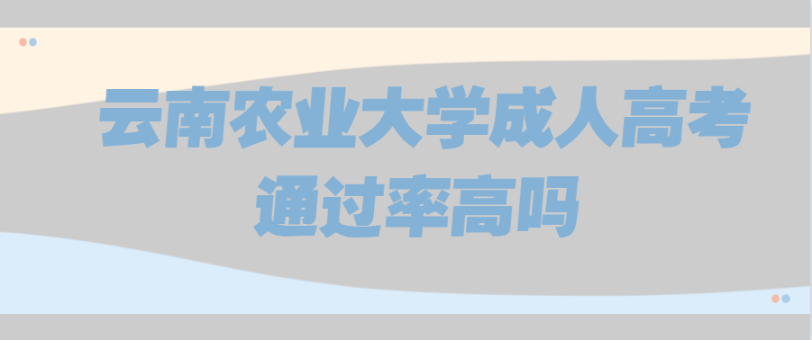 云南农业大学成人高考通过率高吗