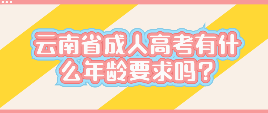 云南省成人高考有什么年龄要求吗?