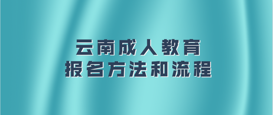 云南成人教育报名方法和流程