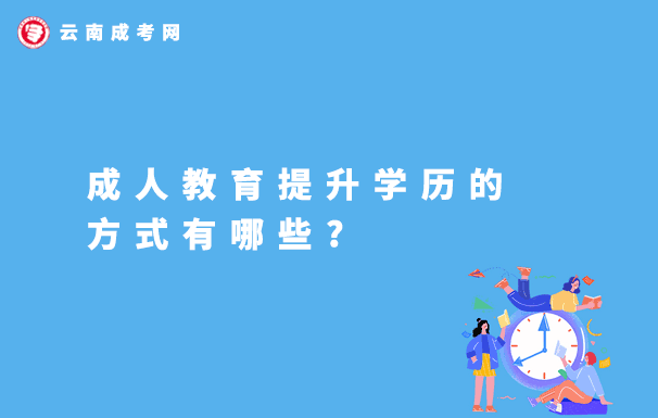 云南成人教育提升学历的方式有哪些？