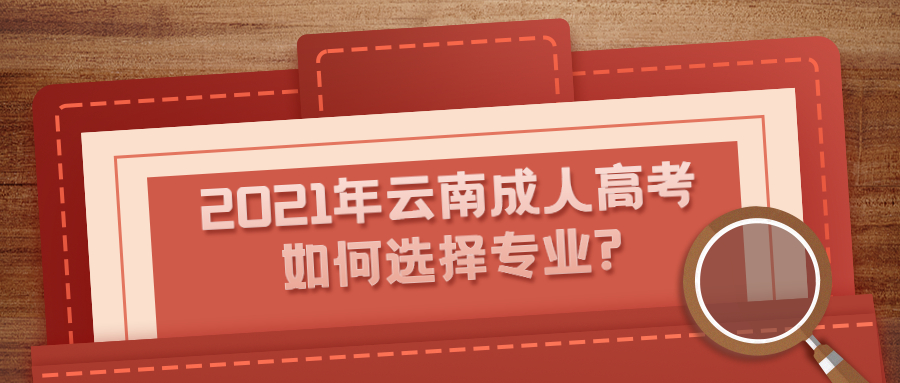 2021年云南成人高考如何选择专业?