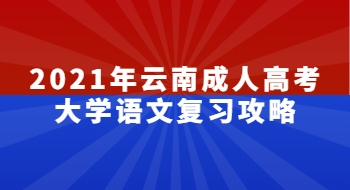 2021年云南成人高考大学语文复习攻略