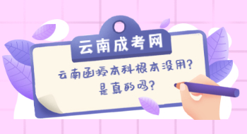 云南函授本科根本没用?是真的吗?