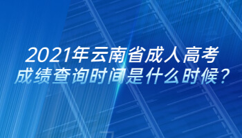 2021年云南省成人高考成绩查询时间是什么时候?