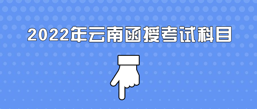 2022年云南函授考试科目