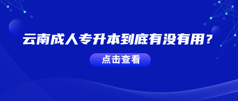 云南成人专升本到底有没有用？