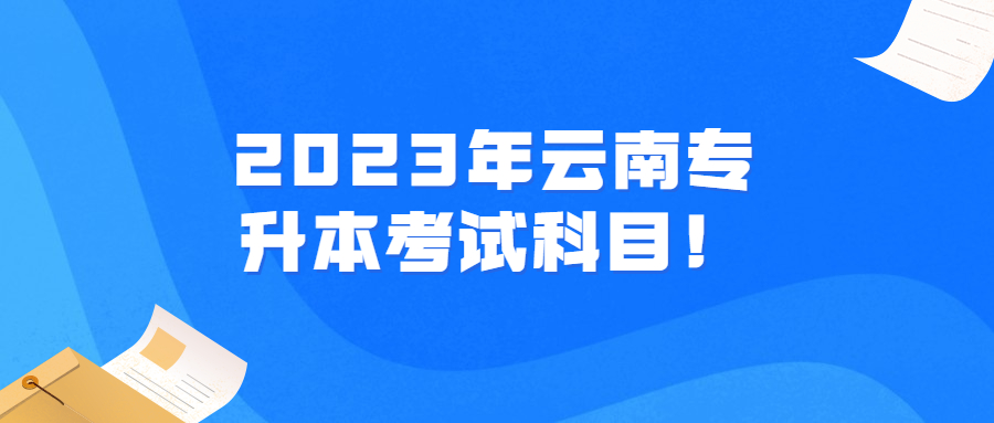 2023年云南专升本考试科目！