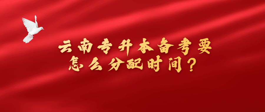 云南专升本备考要怎么分配时间？