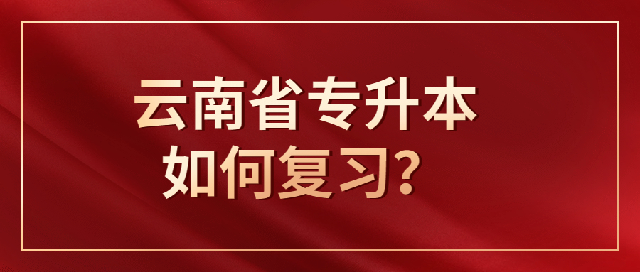 云南省专升本如何复习？