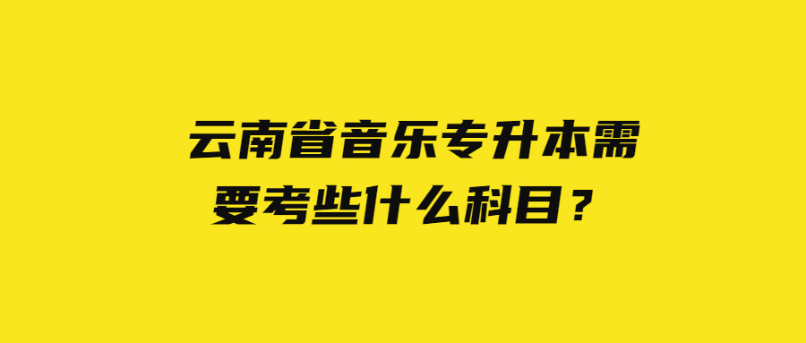 音乐专升本需要考些什么科目