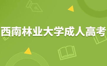 2024年西南林业大学成人高考那些人可以免试入学？